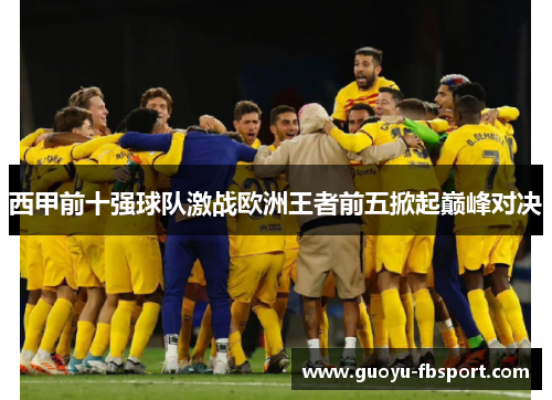 西甲前十强球队激战欧洲王者前五掀起巅峰对决 西甲前十强球队激战欧洲王者前五掀起巅峰对决