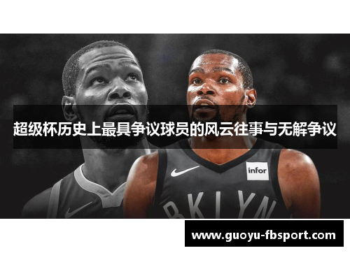 超级杯历史上最具争议球员的风云往事与无解争议 超级杯历史上最具争议球员的风云往事与无解争议