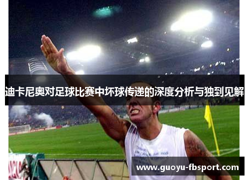 迪卡尼奥对足球比赛中坏球传递的深度分析与独到见解