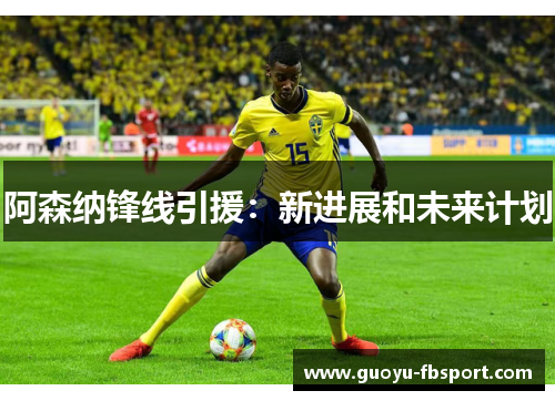 阿森纳锋线引援：新进展和未来计划