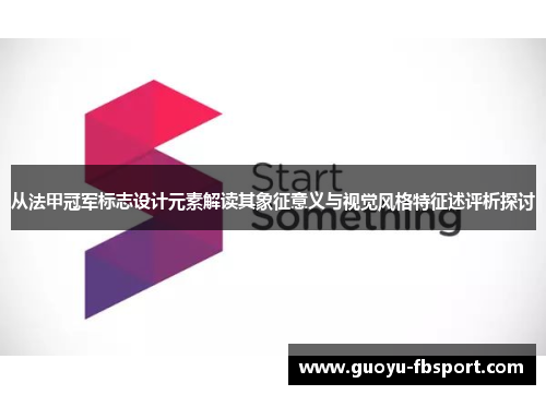 从法甲冠军标志设计元素解读其象征意义与视觉风格特征述评析探讨 从法甲冠军标志设计元素解读其象征意义与视觉风格特征述评析探讨