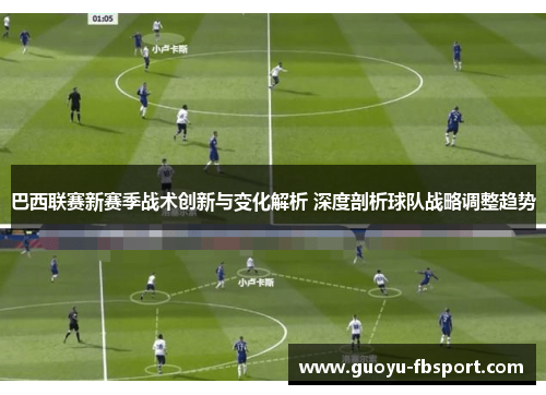 巴西联赛新赛季战术创新与变化解析 深度剖析球队战略调整趋势 巴西联赛新赛季战术创新与变化解析 深度剖析球队战略调整趋势
