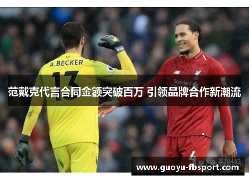 范戴克代言合同金额突破百万 引领品牌合作新潮流