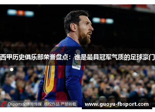 西甲历史俱乐部荣誉盘点：谁是最具冠军气质的足球豪门