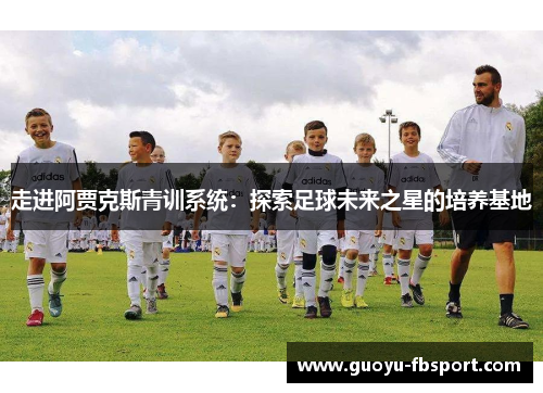 走进阿贾克斯青训系统：探索足球未来之星的培养基地