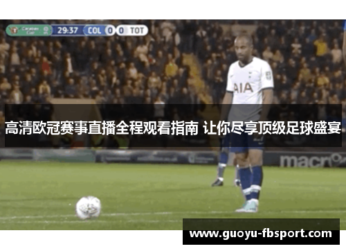 高清欧冠赛事直播全程观看指南 让你尽享顶级足球盛宴